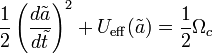 \frac{1}{2}\left( \frac{d\tilde{a}}{d\tilde{t}}\right)^2 + U_{\rm eff}(\tilde{a})=\frac{1}{2}\Omega_c