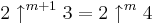 2\uparrow^{m+1} 3=2\uparrow^m 4