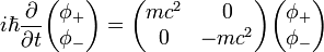 i\hbar\frac{\partial}{\partial t}\begin{pmatrix} \phi_+ \\ \phi_- \end{pmatrix} = \begin{pmatrix} mc^2 & 0 \\ 0 & -mc^2 \end{pmatrix} \begin{pmatrix} \phi_+ \\ \phi_- \end{pmatrix}