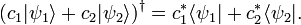 
\left(c_1|\psi_1\rangle + c_2|\psi_2\rangle\right)^\dagger = c_1^* \langle\psi_1| + c_2^* \langle\psi_2|.
