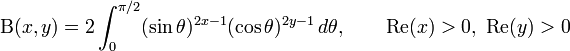 
 \Beta(x,y) =
  2\int_0^{\pi/2}(\sin\theta)^{2x-1}(\cos\theta)^{2y-1}\,d\theta,
  \qquad \textrm{Re}(x)>0,\ \textrm{Re}(y)>0
\!