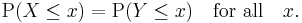 \operatorname{P}(X \le x) = \operatorname{P}(Y \le x)\quad\hbox{for all}\quad x.