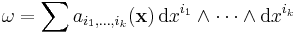 \omega=\sum a_{i_1,\dots,i_k}({\mathbf x})\,{\mathrm d}x^{i_1} \wedge \cdots \wedge {\mathrm d}x^{i_k} 