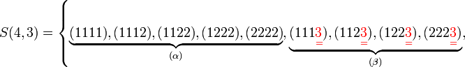 
   S(4,3) =
   \left\{ 
      \underbrace{
	 (1111), 
	 (1112), 
	 (1122), 
	 (1222), 
	 (2222)
      }_{(\alpha)},
      \underbrace{
	 (111{\color{Red}\underset{=}{3}}),
	 (112{\color{Red}\underset{=}{3}}), 
	 (122{\color{Red}\underset{=}{3}}), 
	 (222{\color{Red}\underset{=}{3}}) 
      }_{(\beta)},
   \right.
