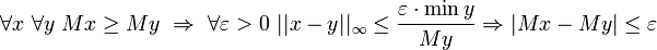 \forall x\ \forall y\ Mx\ge My\ \Rightarrow\ \forall \varepsilon>0\ ||x-y||_\infty\le\frac{\varepsilon\cdot\min y}{M y} \Rightarrow |Mx-My|\le\varepsilon