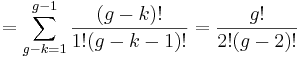 
 =\sum_{g-k=1}^{g-1}\frac{(g-k)!}{1!(g-k-1)!}
=\frac{g!}{2!(g-2)!}
