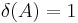 \delta (A)=1