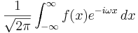 \frac{1}{\sqrt{2 \pi}} \int_{-\infty}^{\infty} f(x) e^{-i \omega x}\, dx 