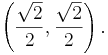 \left(\frac{\sqrt{2}}{2}, \frac{\sqrt{2}}{2}\right).