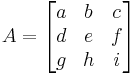 
A = \begin{bmatrix} a & b & c\\d & e & f\\g & h & i \end{bmatrix}\,
