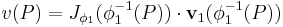 v(P) = J_{\phi_1}(\phi_1^{-1}(P))\cdot {\bold v}_1(\phi_1^{-1}(P))\,\,\, 