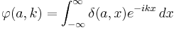 \varphi(a,k)=\int_{-\infty}^\infty \delta(a,x)e^{-ikx}\,dx