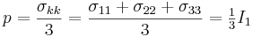 \ p=\frac{\sigma_{kk}}{3}=\frac{\sigma_{11}+\sigma_{22}+\sigma_{33}}{3}=\tfrac{1}{3}I_1