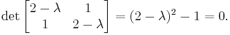 \det\begin{bmatrix} 2-\lambda  & 1\\1 & 2-\lambda \end{bmatrix} = (2-\lambda)^2 - 1 = 0.