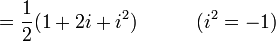 = \frac{1}{2} (1 + 2i + i^2) \quad \quad \quad  (i^2 = -1) \ 