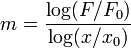  m = \frac {\mathrm {log} (F/F_0)}{\mathrm{log}(x/x_0)} 