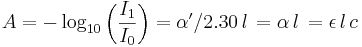  A = - \log_{10}\left( \frac{I_1}{I_0} \right) = \alpha' / 2.30\, l\,= \alpha \, l\,= \epsilon \, l\,c \,