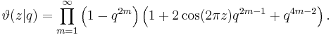 \vartheta(z|q) = \prod_{m=1}^\infty 
\left( 1 - q^{2m}\right)
\left( 1 + 2 \cos(2 \pi z)q^{2m-1}+q^{4m-2}\right).