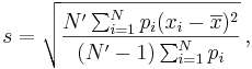 s = \sqrt{\frac{N' \sum_{i=1}^N p_i(x_i - \overline{x})^2}{(N'-1)\sum_{i=1}^N p_i}}\,,