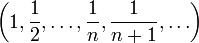 \ \left(1, \frac{1}{2}, \dots, \frac{1}{n}, \frac{1}{n+1},\dots\right)