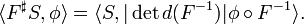 \langle F^\sharp S,\phi \rangle = \langle S,|\det d(F^{-1})| \phi\circ F^{-1}\rangle.