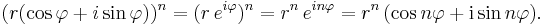  (r(\cos\varphi + i\sin\varphi))^n = (r\,e^{i\varphi})^n = r^n\,e^{in\varphi} = r^n\,(\cos n\varphi + \mathrm{i} \sin n \varphi).\,