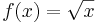 f(x) = \sqrt{x}