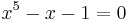 x^5 - x - 1 = 0\,