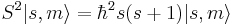 S^2 |s,m\rangle = \hbar^2 s(s + 1) |s,m\rangle