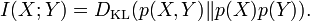 I(X; Y) = D_{\mathrm{KL}}(p(X,Y) \| p(X)p(Y)).