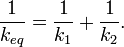 \frac{1}{k_{eq}} = \frac{1}{k_1} + \frac{1}{k_2}. \,