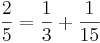 \frac{2}{5} = \frac{1}{3} + \frac{1}{15}