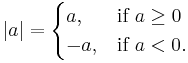 |a| = \begin{cases} a, & \mbox{if }  a \ge 0  \\ -a,  & \mbox{if } a < 0. \end{cases} 