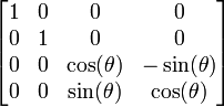  \left[ \begin{matrix} 1 & 0 & 0            & 0            \\
                                0 & 1 & 0            & 0 \\
                                0 & 0 & \cos(\theta) & -\sin(\theta) \\
                                0 & 0 & \sin(\theta) &  \cos(\theta) \end{matrix} \right] 