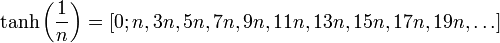 \tanh\left( \frac{1}{n} \right) = [0; n, 3n, 5n, 7n, 9n, 11n, 13n, 15n, 17n, 19n, \dots] \,\!