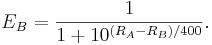 E_B = \frac 1 {1 + 10^{(R_A - R_B)/400}}.