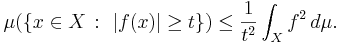 \mu(\{x\in X\,:\,\,|f(x)|\geq t\}) \leq {1\over t^2} \int_X f^2 \, d\mu.