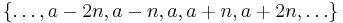 \left\{\ldots, a - 2n, a - n, a, a + n, a + 2n, \ldots \right\}