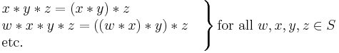 

\left.
\begin{matrix}
x*y*z=(x*y)*z\qquad\qquad\quad\,
\\
w*x*y*z=((w*x)*y)*z\quad
\\
\mbox{etc.}\qquad\qquad\qquad\qquad\qquad\qquad\ \ \,
\end{matrix}
\right\}
\mbox{for all }w,x,y,z\in S
