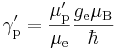 \gamma^{\prime}_{\rm p} = \frac{\mu^{\prime}_{\rm p}}{\mu_{\rm e}} \frac{g_{\rm e} \mu_{\rm B}}{\hbar}