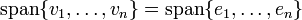 \operatorname{span}\{v_1, \ldots, v_n\} = \operatorname{span}\{e_1, \ldots, e_n\} 