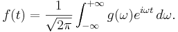 f(t) = {1 \over \sqrt{2 \pi}} \int_{- \infty}^{+ \infty}{g( \omega )e^{ i \omega t } \,d\omega }. 