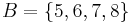 B = \{5,6,7,8\}