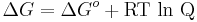 \Delta G=\Delta G^{o}+\mbox{RT ln Q}\,