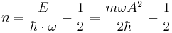  n = \frac{E}{\hbar \cdot \omega} - \frac{1}{2} = \frac{m \omega A^2}{2\hbar} -\frac{1}{2}