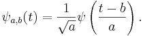 \psi _{a,b} (t) = {1 \over {\sqrt a }}\psi \left( {{{t - b} \over a}} \right).