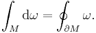 \int_M \mathrm {d}\omega = \oint_{\partial M} \omega.\!\,