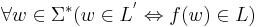 
\forall w\in\Sigma^{*}(w\in L^{'}\Leftrightarrow f(w)\in L)