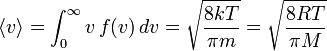  \langle v \rangle = \int_0^{\infin} v \, f(v) \, dv= \sqrt { \frac{8kT}{\pi m}}= \sqrt { \frac{8RT}{\pi M}}