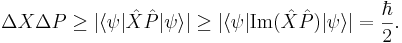 
\Delta X \Delta P \ge | \langle \psi | \hat X \hat P |\psi \rangle | \ge | \langle \psi | \mathrm{Im} (\hat X \hat P ) |\psi\rangle | = {\hbar \over 2}.
